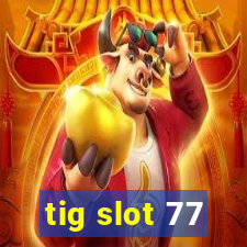 tig slot 77